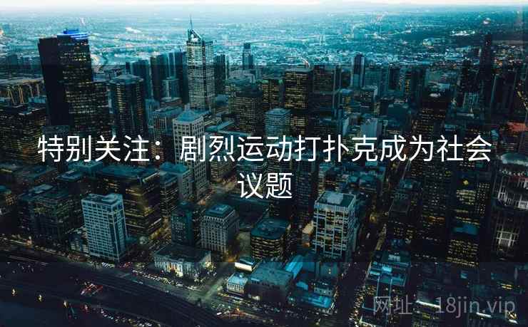 特别关注:剧烈运动打扑克成为社会议题